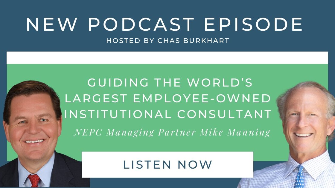 A graphic with text reading, New Podcast Episode. Hosted by Chas Burkhart. Guiding the World's Largest Employee-Owned Institutional Consultant. NEPC Managing Partner Mike Manning. Listen Now.