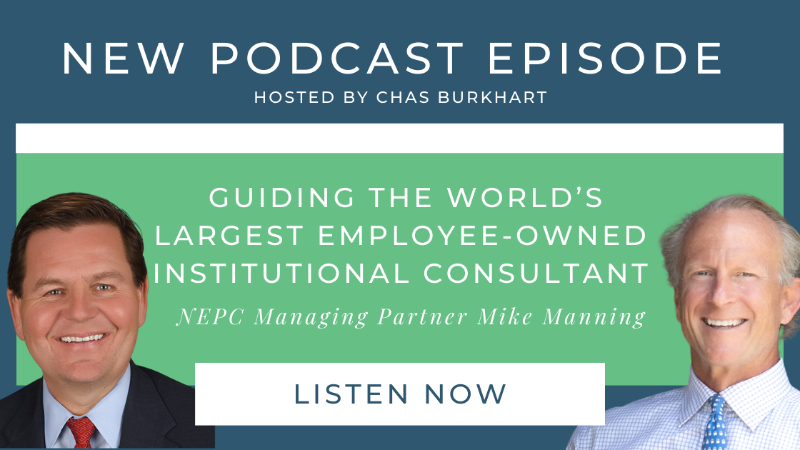A graphic with text reading, New Podcast Episode. Hosted by Chas Burkhart. Guiding the World's Largest Employee-Owned Institutional Consultant. NEPC Managing Partner Mike Manning. Listen Now.