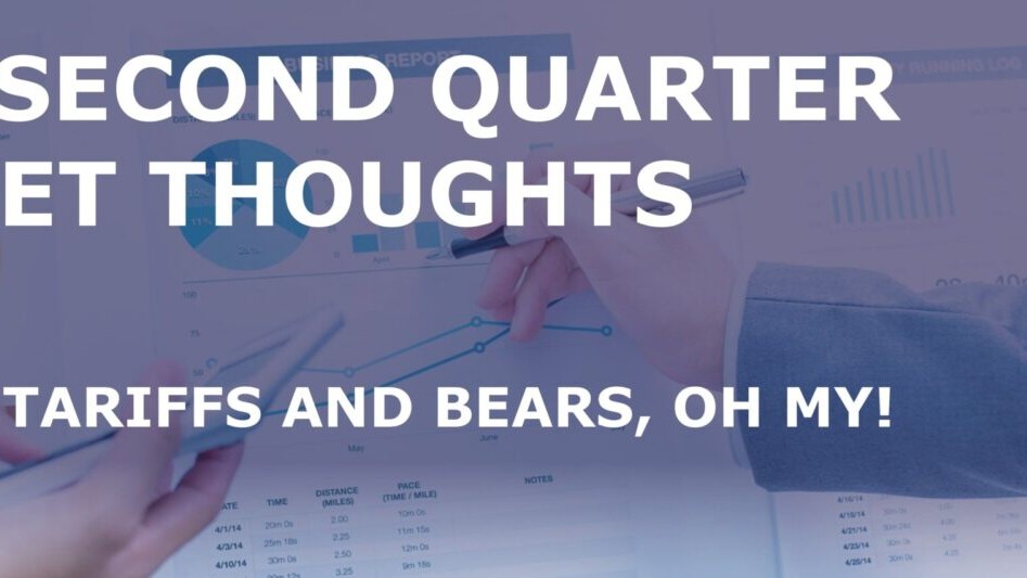 2018 2nd quarter market thoughts: The Fed, Tariffs and Bears, Oh My!