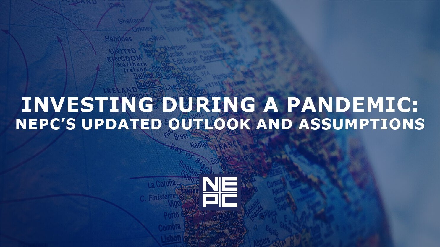 White graphic over a blue tinted globe. Copy reads : Investing During a Pandemic: NEPC's updated outlook and assumptions