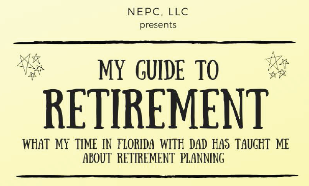 NEPC. llc presents : My guide to retirement. What my time in Florida with dad has taught me about retirement planning.